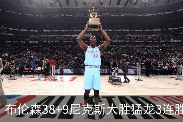 布伦森38+9尼克斯大胜猛龙3连胜 公牛大胜灰熊